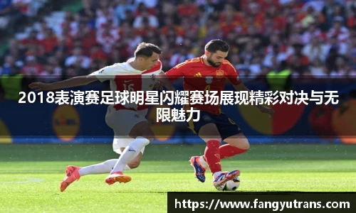 2018表演赛足球明星闪耀赛场展现精彩对决与无限魅力