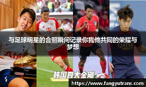 与足球明星的合照瞬间记录你我他共同的荣耀与梦想
